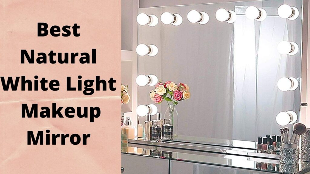 Best 5 Natural White Light Makeup Mirror Review 2021